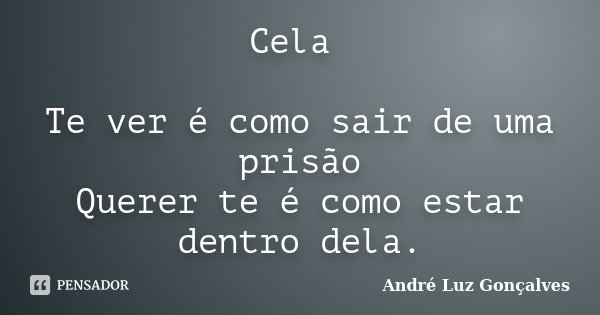 Cela Te ver é como sair de uma prisão Querer te é como estar dentro dela.... Frase de André Luz Gonçalves.