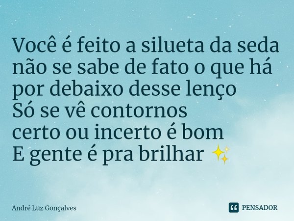 ⁠Você é feito a silueta da seda
não se sabe de fato o que há
por debaixo desse lenço
Só se vê contornos
certo ou incerto é bom
E gente é pra brilhar ✨... Frase de André Luz Gonçalves.