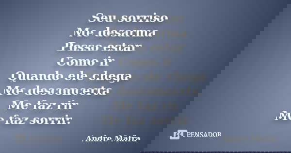 Seu sorriso Me desarma Posso estar Como ir Quando ele chega Me desconcerta Me faz rir Me faz sorrir.... Frase de Andre Mafra.