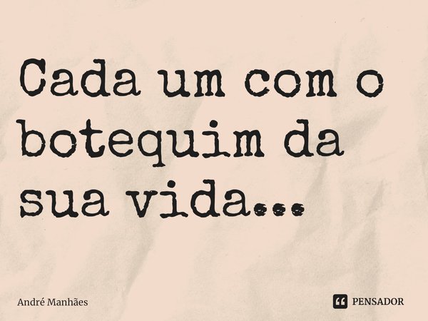 ⁠Cada um com o botequim da sua vida...... Frase de André Manhães.