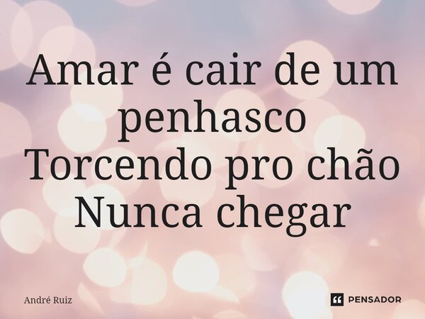 ⁠Amar é cair de um penhasco Torcendo pro chão Nunca chegar... Frase de andre ruiz.
