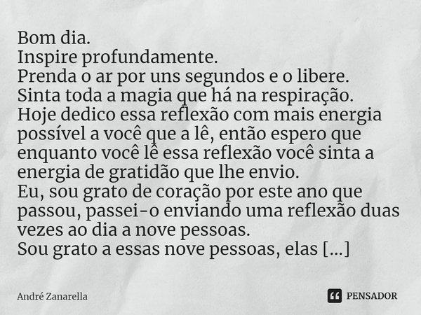 ⁠Bom dia. Inspire profundamente. Prenda o ar por uns segundos e o libere. Sinta toda a magia que há na respiração. Hoje dedico essa reflexão com mais energia po... Frase de André Zanarella.