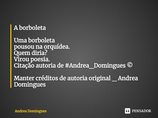 ⁠A borboleta Uma borboleta pousou na orquídea. Quem diria? Virou poesia. Citação autoria de #Andrea_Domingues ©️ Manter créditos de autoria original _ Andrea Do... Frase de Andrea Domingues.
