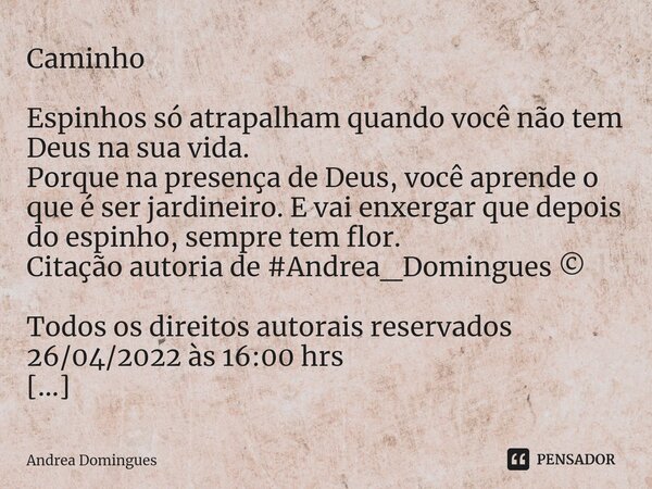 ⁠Caminho Espinhos só atrapalham quando você não tem Deus na sua vida. Porque na presença de Deus, você aprende o que é ser jardineiro. E vai enxergar que depois... Frase de Andrea Domingues.