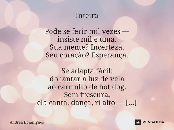 Inteira Pode se ferir mil vezes — insiste mil e uma. Sua mente? Incerteza. Seu coração? Esperança. Se adapta fácil: do jantar à luz de vela ao carrinho de hot ... Frase de Andrea Domingues.