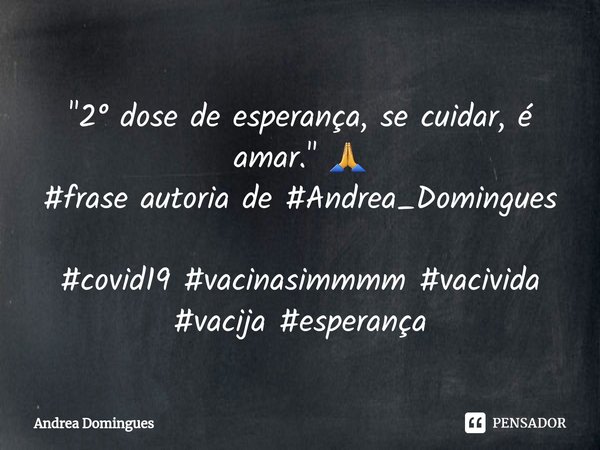 ⁠"2° dose de esperança, se cuidar, é amar." 🙏
#frase autoria de #Andrea_Domingues #covid19 #vacinasimmmm #vacivida #vacija #esperança... Frase de Andrea Domingues.