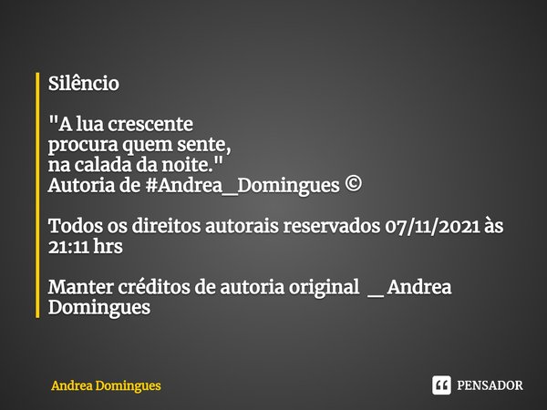 ⁠Silêncio "A lua crescente
procura quem sente,
na calada da noite."
Autoria de #Andrea_Domingues ©️ Todos os direitos autorais reservados 07/11/2021 à... Frase de Andrea Domingues.