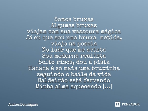 ⁠Somos bruxas Algumas bruxas
viajam com sua vassoura mágica
Já eu que sou uma bruxa metida,
viajo na poesia No luar que me avista
Sou moderna realista
Solto ris... Frase de Andrea Domingues.