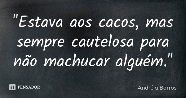 "Estava aos cacos, mas sempre cautelosa para não machucar alguém."... Frase de Andréia Barros.