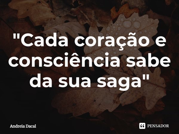 "Cada coração e consciência sabe da sua saga"⁠... Frase de Andreia Dacal.