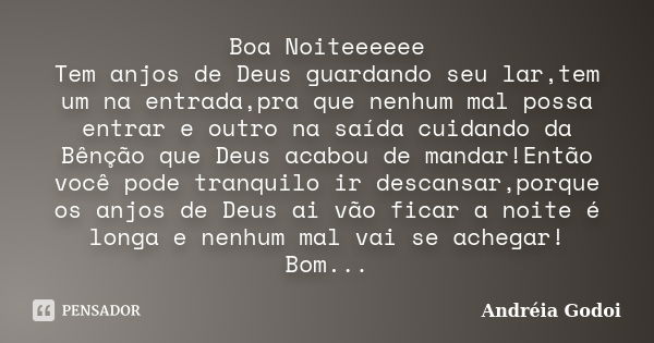 Boa Noiteeeeee Tem anjos de Deus guardando seu lar,tem um na entrada,pra que nenhum mal possa entrar e outro na saída cuidando da Bênção que Deus acabou de mand... Frase de Andréia Godoi.