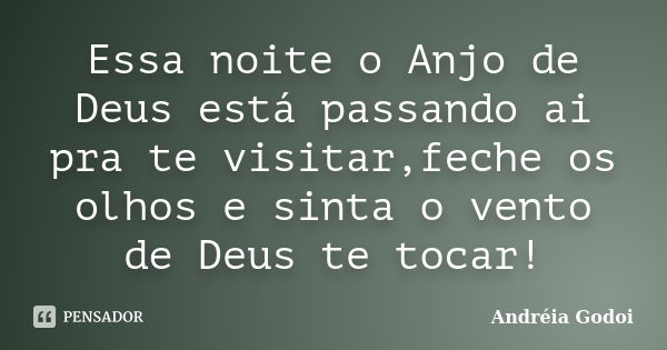 Essa noite o Anjo de Deus está passando ai pra te visitar,feche os olhos e sinta o vento de Deus te tocar!... Frase de Andreia Godoi.