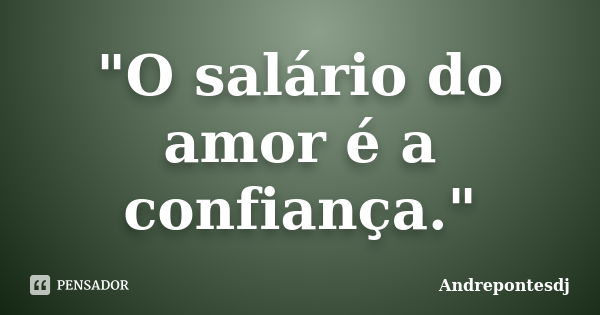 "O salário do amor é a confiança."... Frase de Andrepontesdj.