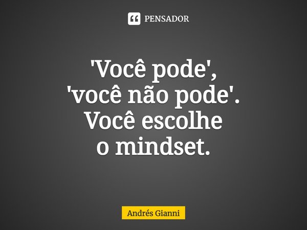 '⁠Você pode',
'você não pode'.
Você escolhe
o mindset.... Frase de Andrés Gianni.