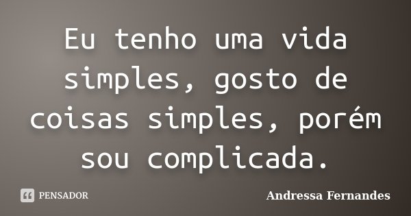 Eu tenho uma vida simples, gosto de coisas simples, porém sou complicada.... Frase de Andressa Fernandes.