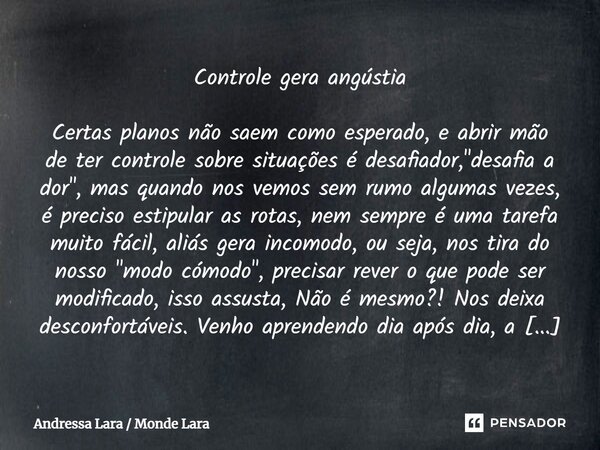 ⁠Controle gera angústia Certas planos não saem como esperado, e abrir mão de ter controle sobre situações é desafiador, "desafia a dor", mas quando no... Frase de Andressa Lara  Monde Lara.