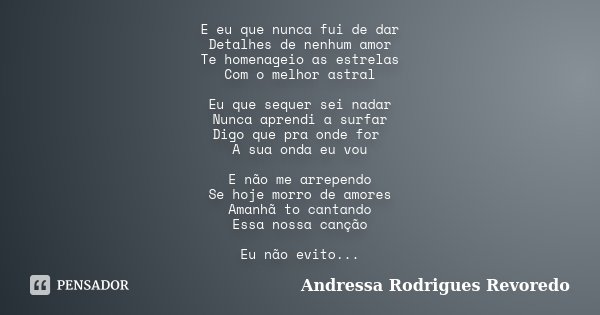 E eu que nunca fui de dar Detalhes de... Andressa Rodrigues Revoredo ...
