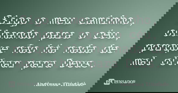 Sigo o meu caminho, olhando para o céu, porque não há nada de mal olhar para Deus.... Frase de Andressa Trindade.