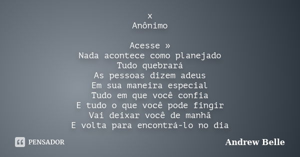 x Anônimo Acesse » Nada acontece como planejado Tudo quebrará As pessoas dizem adeus Em sua maneira especial Tudo em que você confia E tudo o que você pode fing... Frase de Andrew Belle.