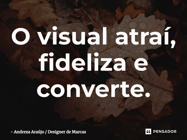 O visual atraí, fideliza e converte.⁠... Frase de Andreza Araújo  Designer de Marcas.