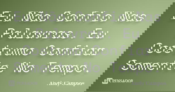 Eu Não Confio Nas Palavras. Eu Costumo Confiar Somente No Tempo.... Frase de Andy Campos.