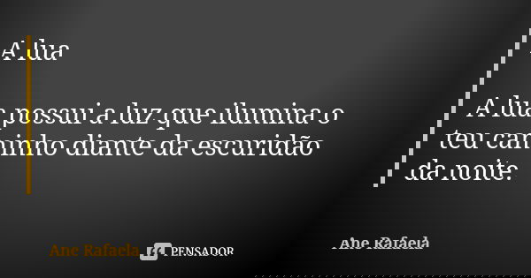 A lua A lua possui a luz que ilumina o teu caminho diante da escuridão da noite.... Frase de Ane Rafaela.