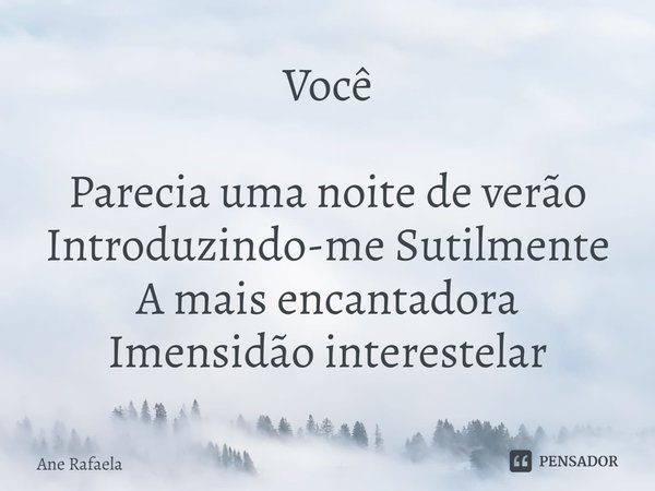 ⁠Você Parecia uma noite de verão
Introduzindo-me Sutilmente
A mais encantadora
Imensidão interestelar... Frase de Ane Rafaela.