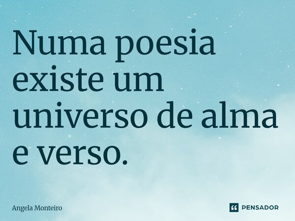 ⁠Numa poesia existe um universo de alma e verso.... Frase de Angela Monteiro.