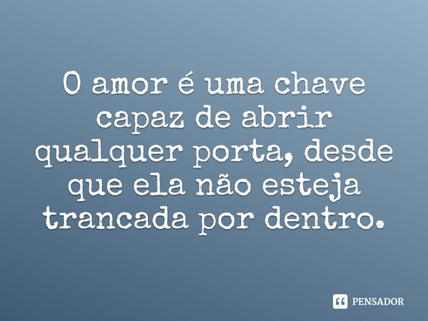 ⁠O amor é uma chave capaz de abrir qualquer porta, desde que ela não esteja trancada por dentro.... Frase de Angela Monteiro.