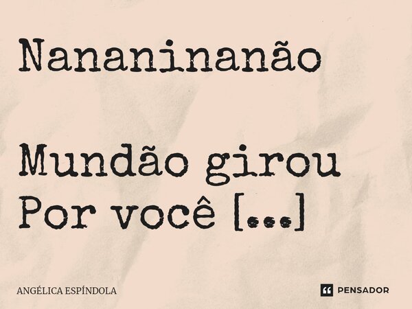 ⁠Nananinanão Mundão girou Por você não vou sofrer!... Frase de ANGÉLICA ESPÍNDOLA.