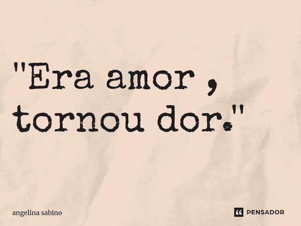 ''⁠Era amor , tornou dor.''... Frase de Angelina sabino.