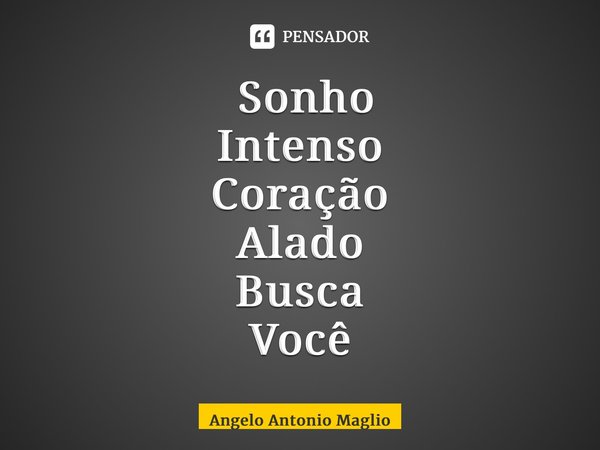 ⁠Sonho Intenso Coração Alado Busca Você... Frase de Angelo Antonio Maglio.