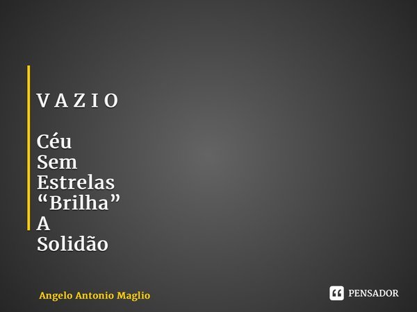 ⁠ V A Z I O Céu Sem Estrelas “Brilha” A Solidão... Frase de Angelo Antonio Maglio.