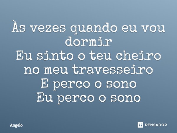⁠Às vezes quando eu vou dormir Eu sinto o teu cheiro no meu travesseiro E perco o sono Eu perco o sono... Frase de angelo.