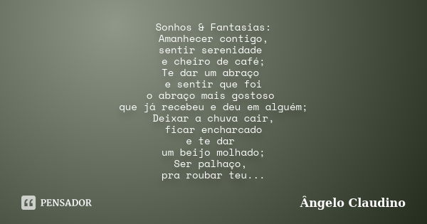 Sonhos & Fantasias: Amanhecer contigo, sentir serenidade e cheiro de café; Te dar um abraço e sentir que foi o abraço mais gostoso que já recebeu e deu em a... Frase de Ângelo Claudino.