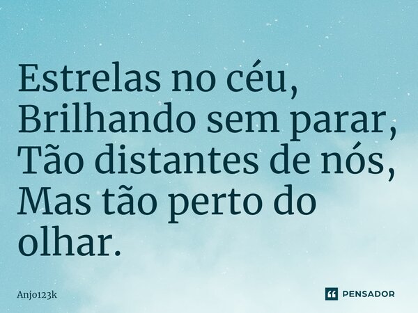 ⁠Estrelas no céu, Brilhando sem parar, Tão distantes de nós, Mas tão perto do olhar.... Frase de ANJO123K.