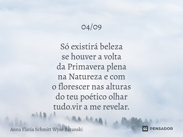 ⁠04/09 Só existirá beleza se houver a volta da Primavera plena na Natureza e com o florescer nas alturas do teu poético olhar tudo.vir a me revelar.... Frase de Anna Flávia Schmitt Wyse Baranski.