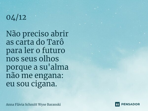 ⁠04/12 Não preciso abrir as carta do Tarô para ler o futuro nos seus olhos porque a su'alma não me engana: eu sou cigana.... Frase de Anna Flávia Schmitt Wyse Baranski.