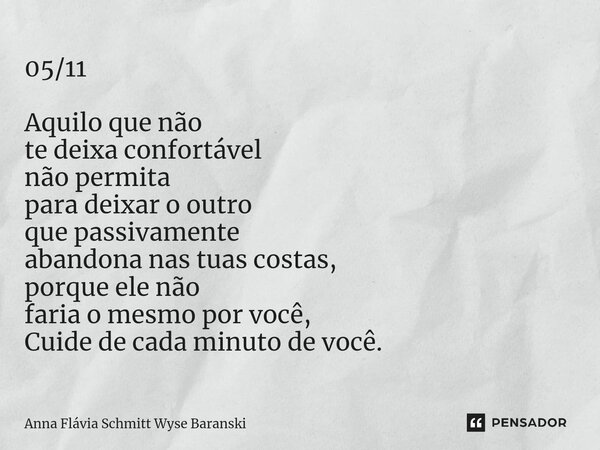⁠05/11 Aquilo que não te deixa confortável não permita para deixar o outro que passivamente abandona nas tuas costas, porque ele não faria o mesmo por você, Cui... Frase de Anna Flávia Schmitt Wyse Baranski.