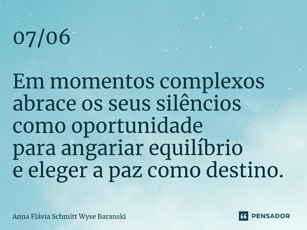 ⁠07/06 Em momentos complexos abrace os seus silêncios como oportunidade para angariar equilíbrio e eleger a paz como destino.... Frase de Anna Flávia Schmitt Wyse Baranski.