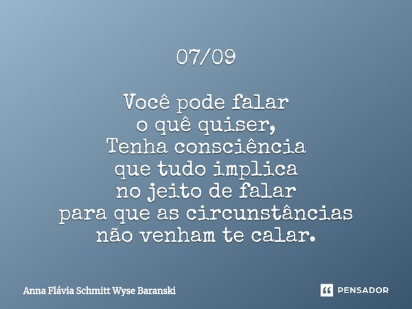 ⁠07/09 Você pode falar o quê quiser, Tenha consciência que tudo implica no jeito de falar para que as circunstâncias não venham te calar.... Frase de Anna Flávia Schmitt Wyse Baranski.