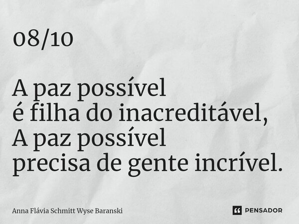 ⁠08/10 A paz possível é filha do inacreditável, A paz possível precisa de gente incrível.... Frase de Anna Flávia Schmitt Wyse Baranski.