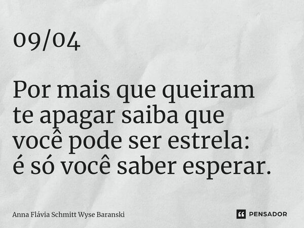 ⁠09/04 Por mais que queiram te apagar saiba que você pode ser estrela: é só você saber esperar.... Frase de Anna Flávia Schmitt Wyse Baranski.