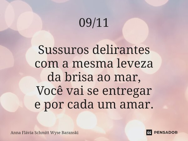 ⁠09/11 Sussuros delirantes com a mesma leveza da brisa ao mar, Você vai se entregar e por cada um amar.... Frase de Anna Flávia Schmitt Wyse Baranski.