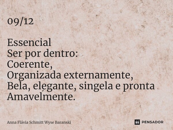 ⁠09/12 Essencial Ser por dentro: Coerente, Organizada externamente, Bela, elegante, singela e pronta Amavelmente.... Frase de Anna Flávia Schmitt Wyse Baranski.