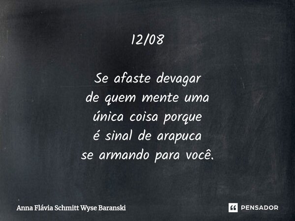 12/08 Se afaste devagar de quem mente uma única coisa porque é sinal de arapuca se armando para você.⁠... Frase de Anna Flávia Schmitt Wyse Baranski.