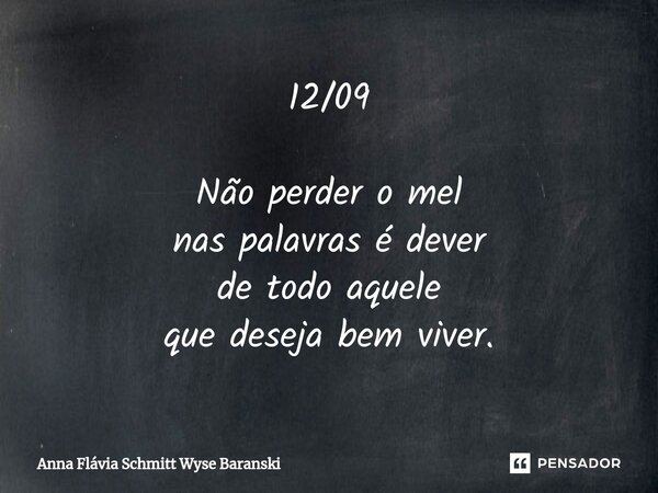 ⁠12/09 Não perder o mel nas palavras é dever de todo aquele que deseja bem viver.... Frase de Anna Flávia Schmitt Wyse Baranski.