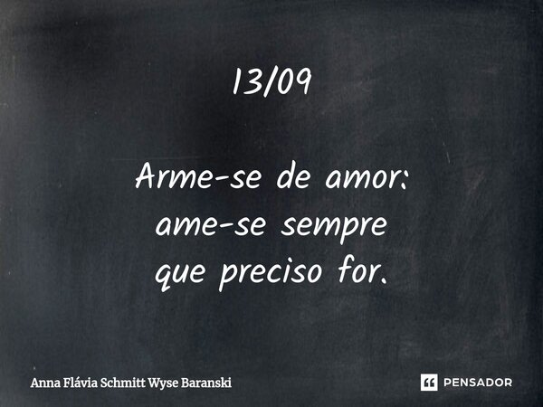 ⁠13/09 Arme-se de amor: ame-se sempre que preciso for.... Frase de Anna Flávia Schmitt Wyse Baranski.
