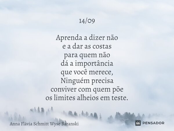 ⁠14/09 Aprenda a dizer não e a dar as costas para quem não dá a importância que você merece, Ninguém precisa conviver com quem põe os limites alheios em teste.... Frase de Anna Flávia Schmitt Wyse Baranski.