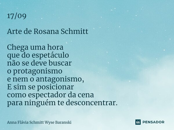 ⁠17/09 Chega uma hora que do espetáculo não se deve buscar o protagonismo e nem o antagonismo, E sim se posicionar como espectador da cena para ninguém te desco... Frase de Anna Flávia Schmitt Wyse Baranski.